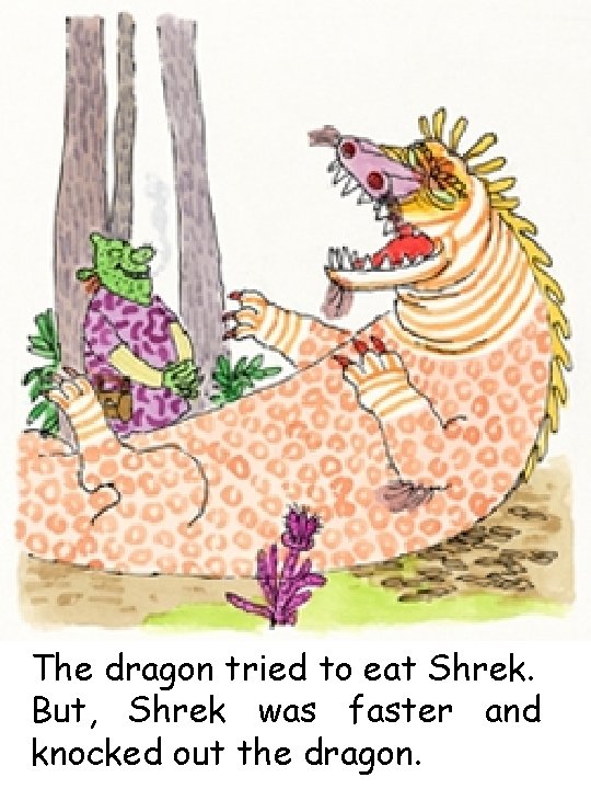 The dragon tried to eat Shrek. But, Shrek was faster and knocked out the