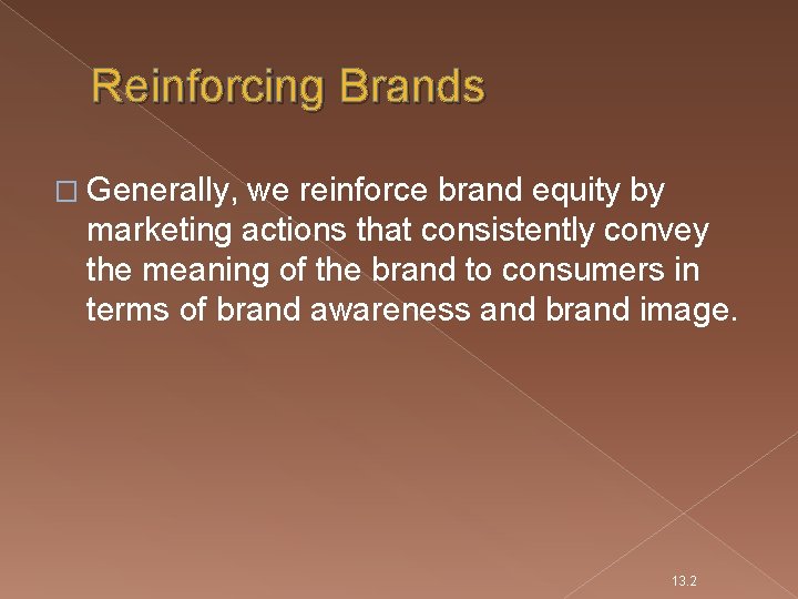 Reinforcing Brands � Generally, we reinforce brand equity by marketing actions that consistently convey