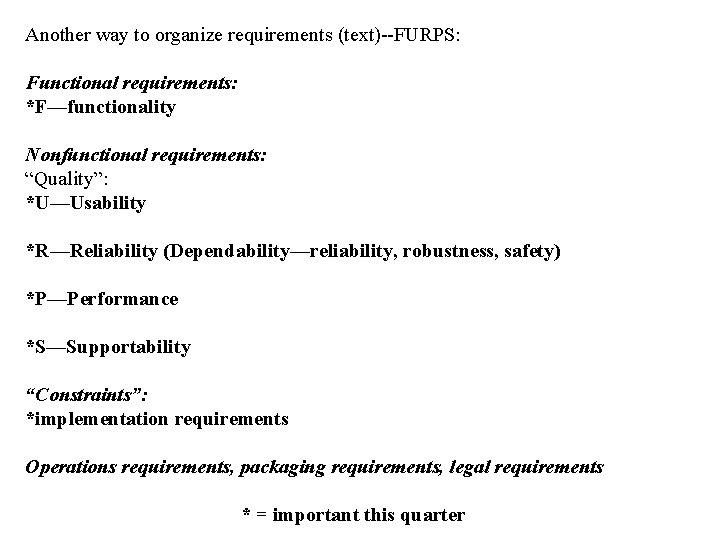 Another way to organize requirements (text)--FURPS: Functional requirements: *F—functionality Nonfunctional requirements: “Quality”: *U—Usability *R—Reliability