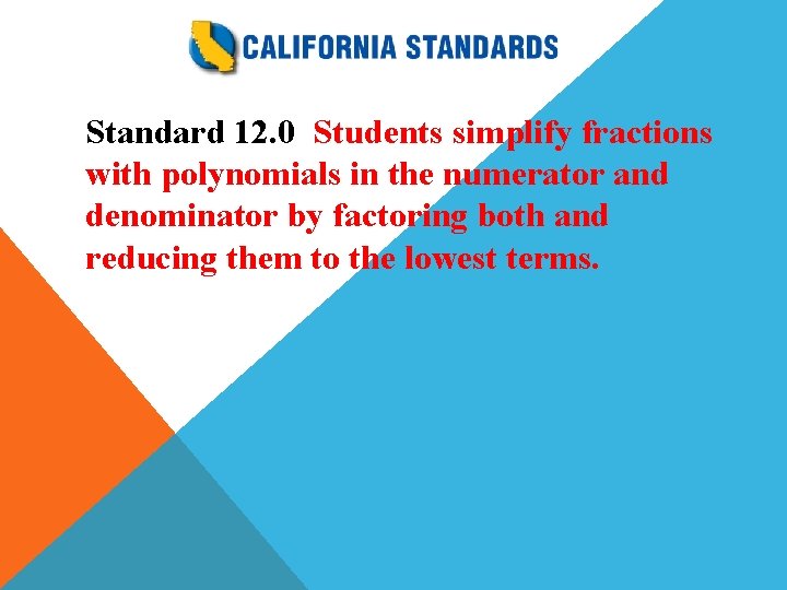 Standard 12. 0 Students simplify fractions with polynomials in the numerator and denominator by