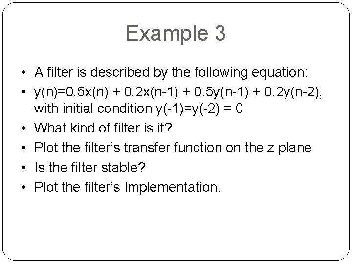 Example 3 • A filter is described by the following equation: • y(n)=0. 5
