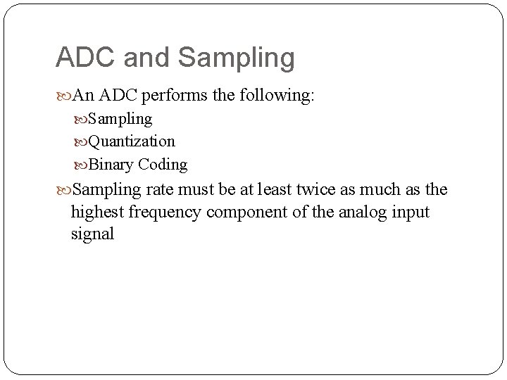 ADC and Sampling An ADC performs the following: Sampling Quantization Binary Coding Sampling rate
