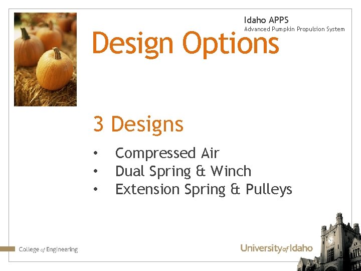 Idaho APPS Design Options Advanced Pumpkin Propulsion System 3 Designs • • • Compressed