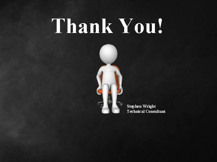 Thank You! Stephen Wright Technical Consultant Thank You! Stephen Wright Technical Consultant