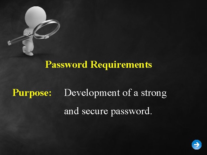 Password Requirements Purpose: Development of a strong and secure password. 