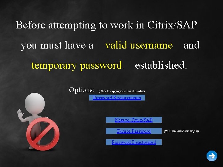 Before attempting to work in Citrix/SAP you must have a valid username and temporary