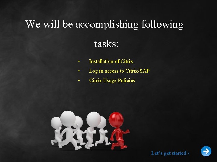 We will be accomplishing following tasks: • Installation of Citrix • Log in access We will be accomplishing following tasks: • Installation of Citrix • Log in access