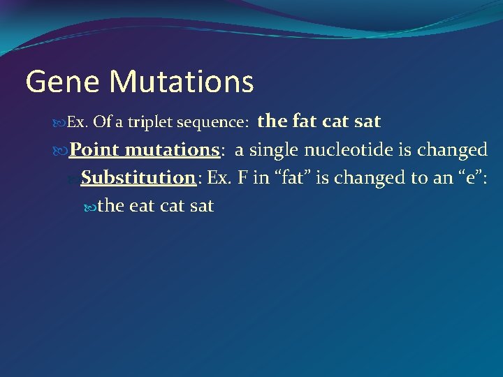 Gene Mutations the fat cat sat Point mutations: a single nucleotide is changed Substitution: