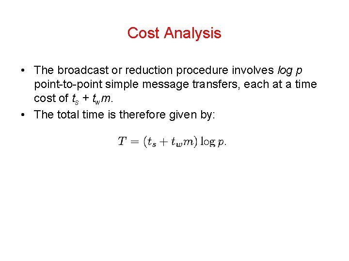 Cost Analysis • The broadcast or reduction procedure involves log p point-to-point simple message