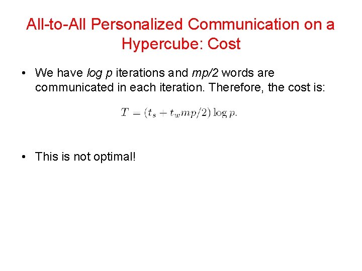 All-to-All Personalized Communication on a Hypercube: Cost • We have log p iterations and