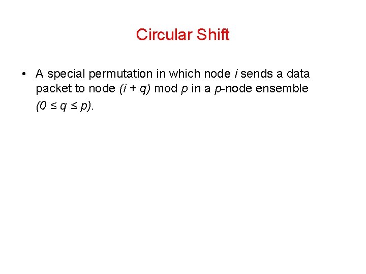 Circular Shift • A special permutation in which node i sends a data packet