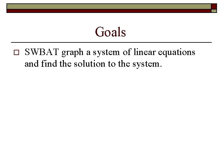 Goals o SWBAT graph a system of linear equations and find the solution to Goals o SWBAT graph a system of linear equations and find the solution to