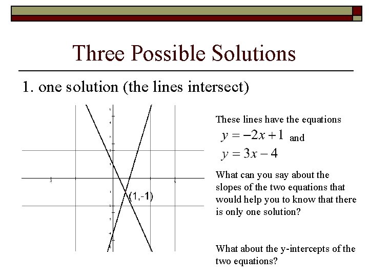 Three Possible Solutions 1. one solution (the lines intersect) These lines have the equations Three Possible Solutions 1. one solution (the lines intersect) These lines have the equations