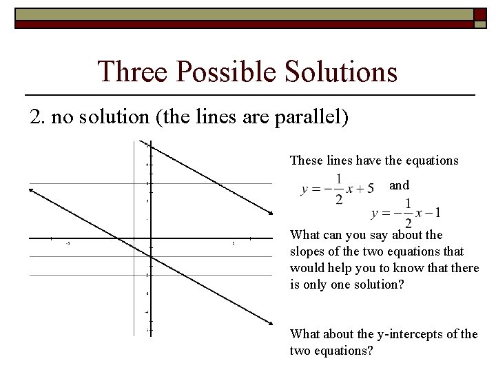 Three Possible Solutions 2. no solution (the lines are parallel) These lines have the Three Possible Solutions 2. no solution (the lines are parallel) These lines have the