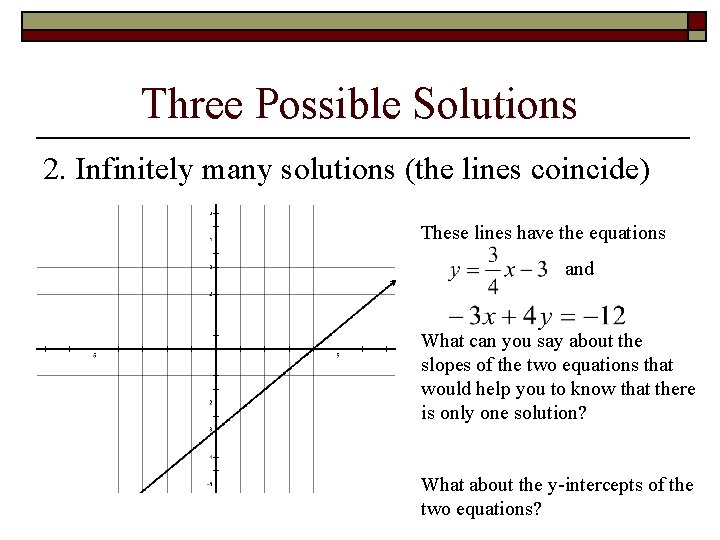 Three Possible Solutions 2. Infinitely many solutions (the lines coincide) These lines have the Three Possible Solutions 2. Infinitely many solutions (the lines coincide) These lines have the