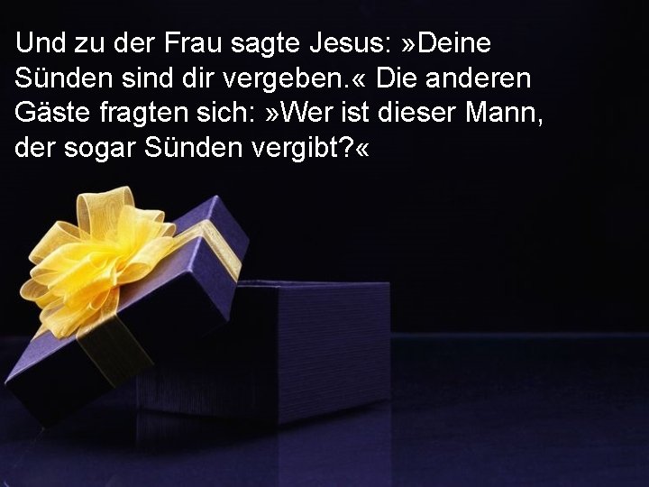 Und zu der Frau sagte Jesus: » Deine Sünden sind dir vergeben. « Die