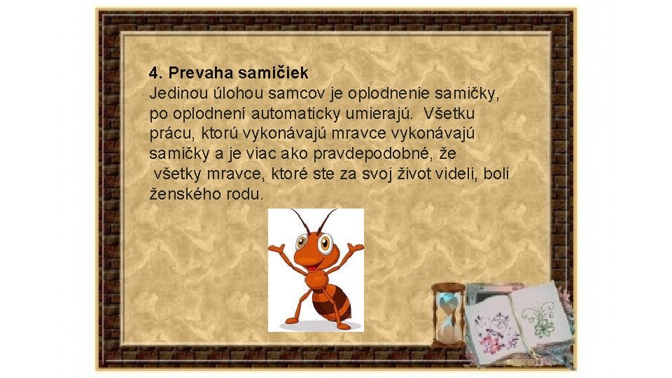 4. Prevaha samičiek Jedinou úlohou samcov je oplodnenie samičky, po oplodnení automaticky umierajú. Všetku