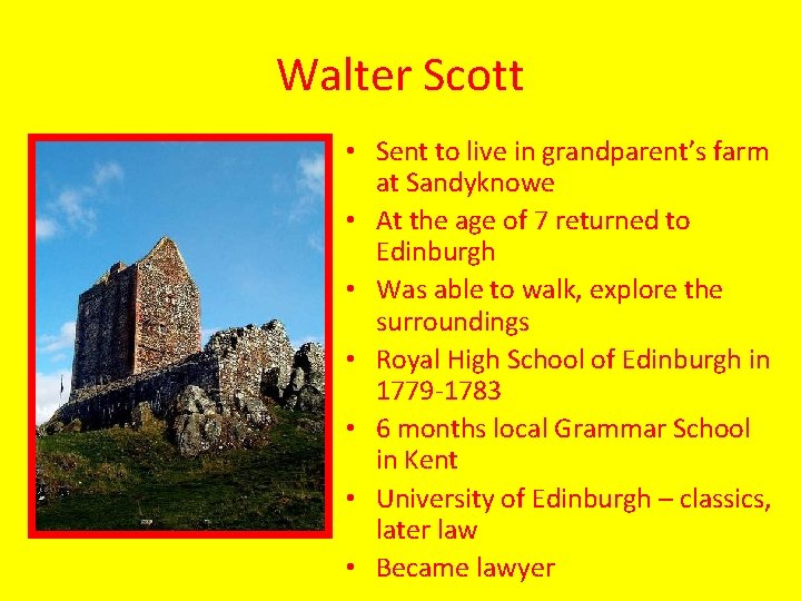Walter Scott • Sent to live in grandparent’s farm at Sandyknowe • At the