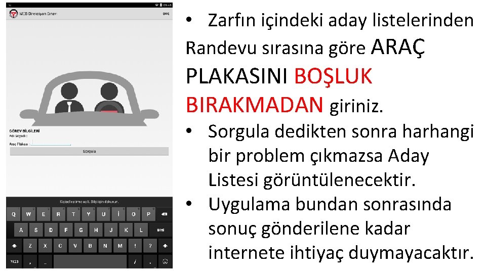  • Zarfın içindeki aday listelerinden Randevu sırasına göre ARAÇ PLAKASINI BOŞLUK BIRAKMADAN giriniz.