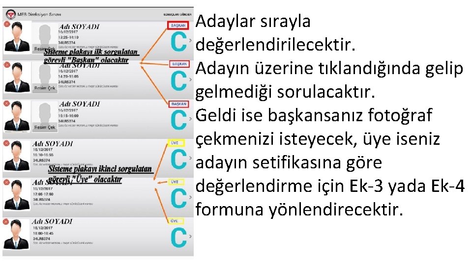  • Adaylar sırayla değerlendirilecektir. • Adayın üzerine tıklandığında gelip gelmediği sorulacaktır. • Geldi