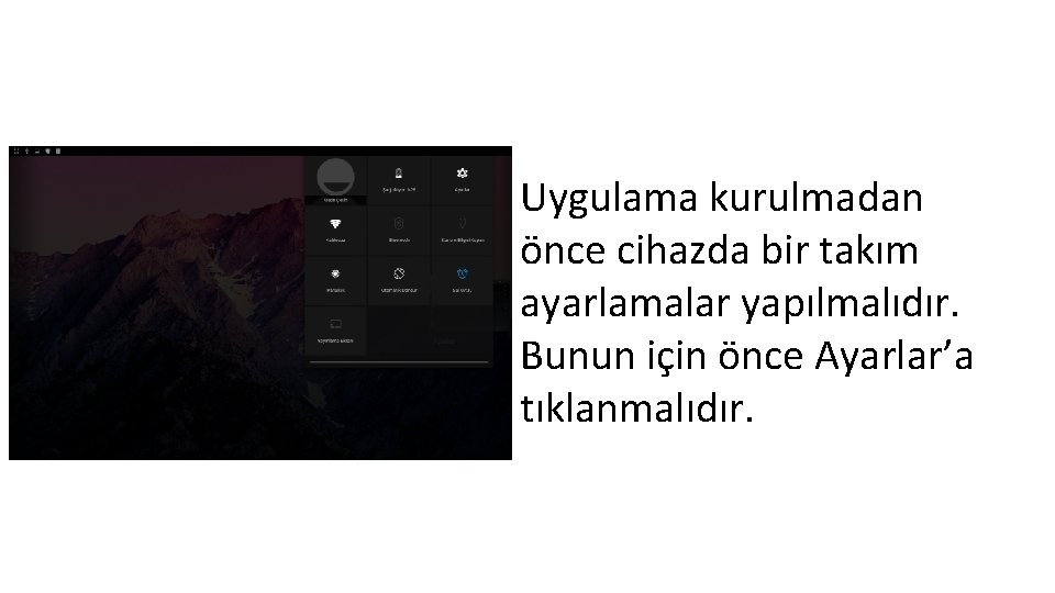 Uygulama kurulmadan önce cihazda bir takım ayarlamalar yapılmalıdır. Bunun için önce Ayarlar’a tıklanmalıdır. 