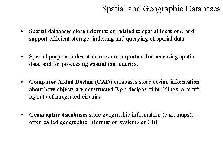 Spatial and Geographic Databases • Spatial databases store information related to spatial locations, and