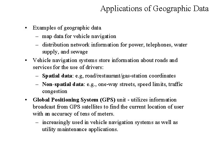 Applications of Geographic Data • Examples of geographic data – map data for vehicle