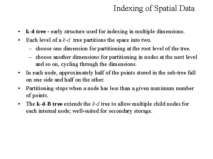 Indexing of Spatial Data • k-d tree - early structure used for indexing in