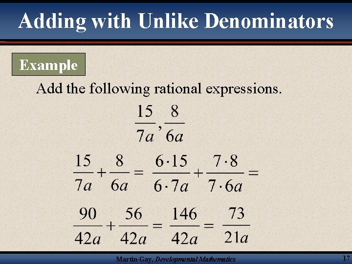 Adding with Unlike Denominators Example Add the following rational expressions. Martin-Gay, Developmental Mathematics 17
