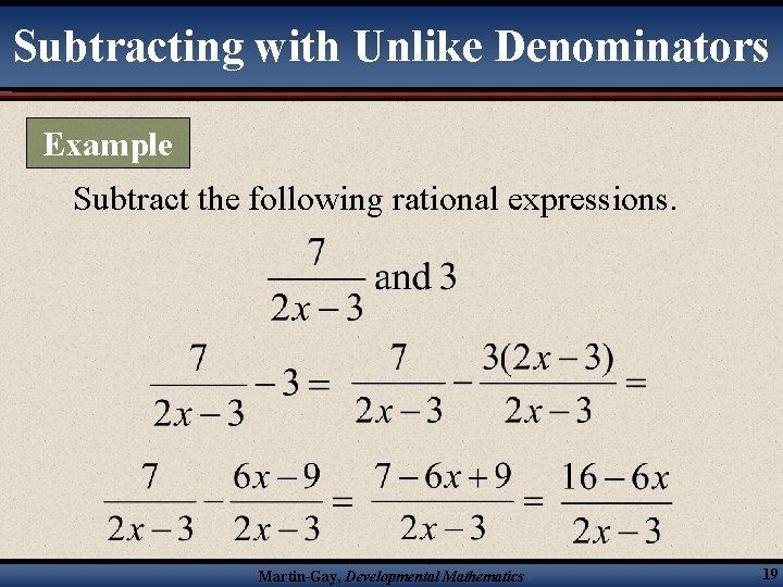 Subtracting with Unlike Denominators Example Subtract the following rational expressions. Martin-Gay, Developmental Mathematics 19