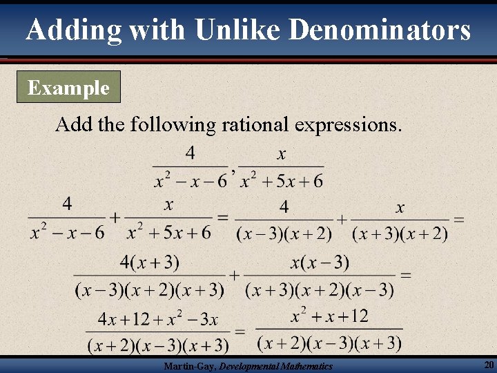 Adding with Unlike Denominators Example Add the following rational expressions. Martin-Gay, Developmental Mathematics 20