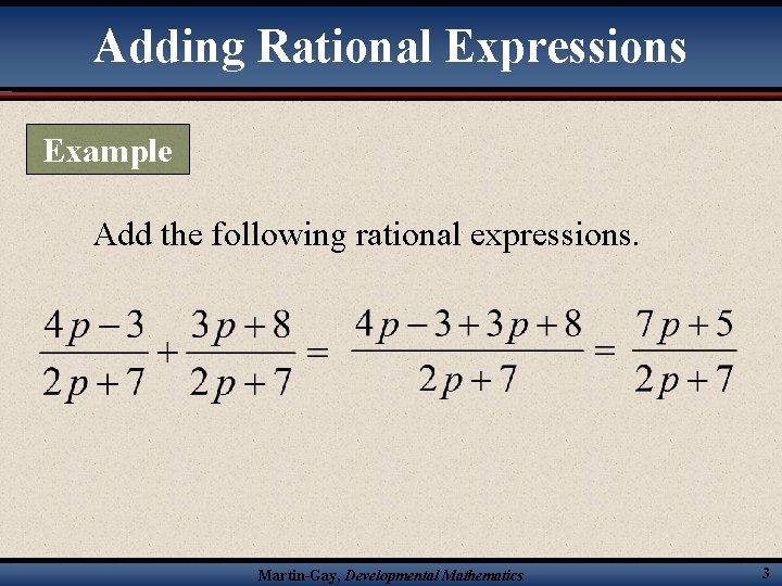 Adding Rational Expressions Example Add the following rational expressions. Martin-Gay, Developmental Mathematics 3 