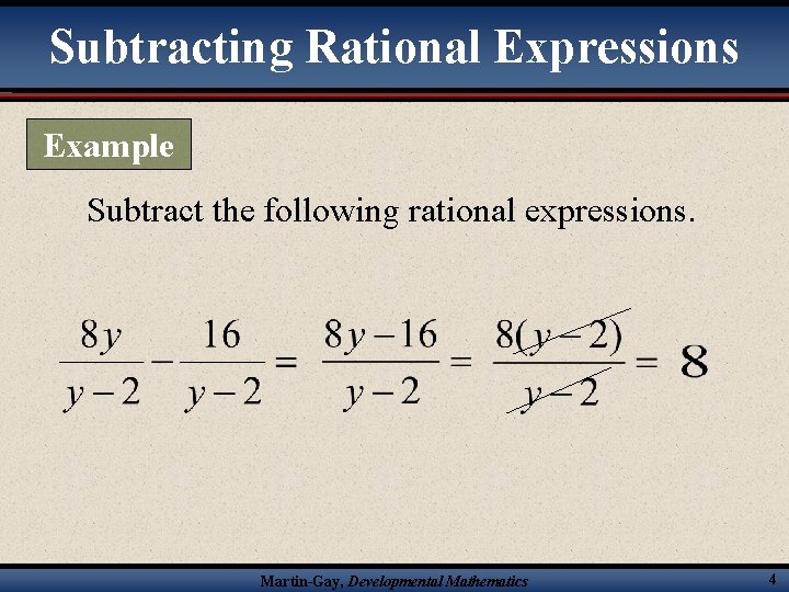 Subtracting Rational Expressions Example Subtract the following rational expressions. Martin-Gay, Developmental Mathematics 4 