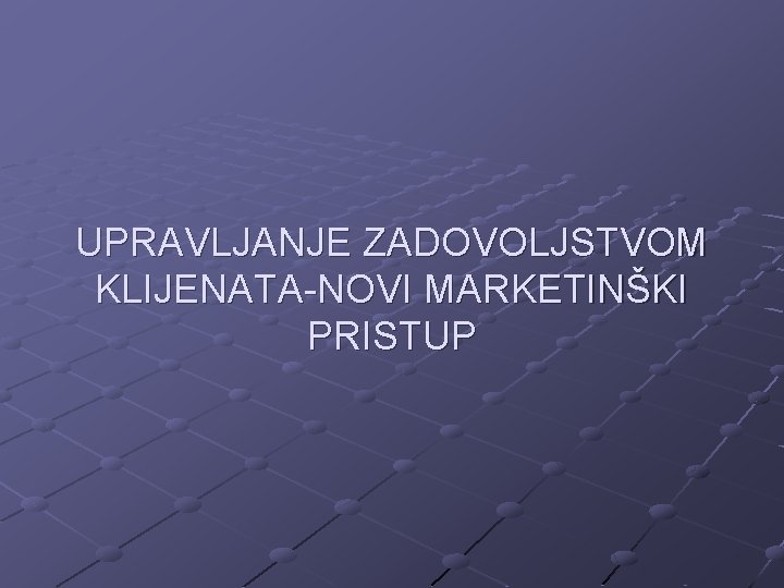 UPRAVLJANJE ZADOVOLJSTVOM KLIJENATA-NOVI MARKETINŠKI PRISTUP 