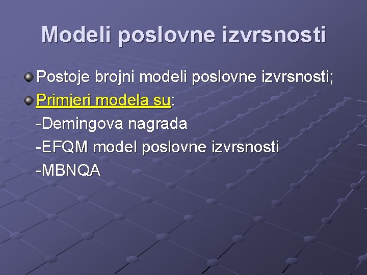 Modeli poslovne izvrsnosti Postoje brojni modeli poslovne izvrsnosti; Primjeri modela su: -Demingova nagrada -EFQM