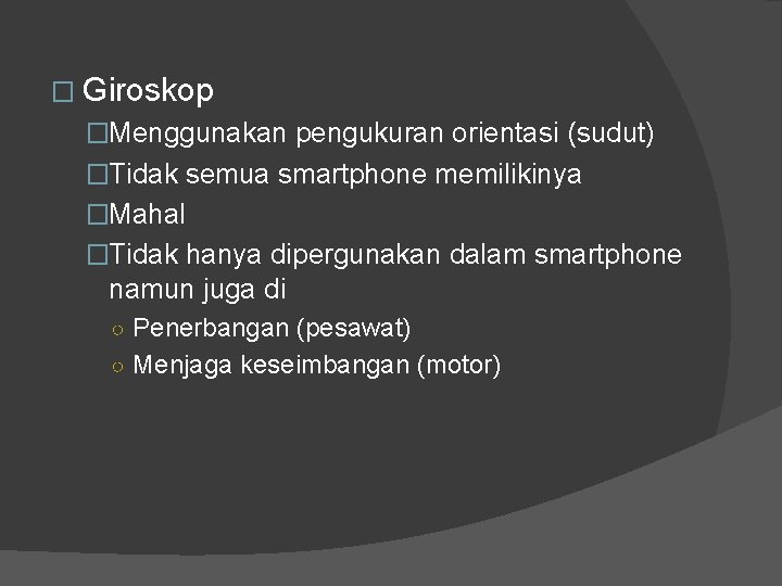 � Giroskop �Menggunakan pengukuran orientasi (sudut) �Tidak semua smartphone memilikinya �Mahal �Tidak hanya dipergunakan