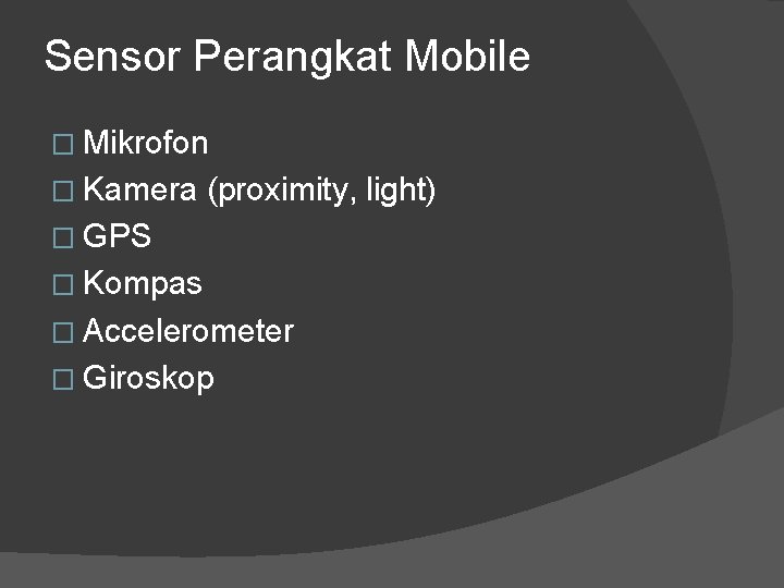 Sensor Perangkat Mobile � Mikrofon � Kamera (proximity, light) � GPS � Kompas �