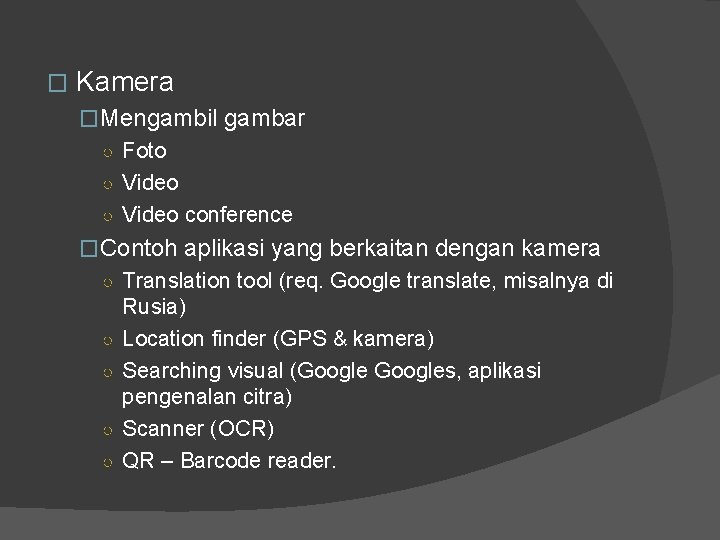 � Kamera �Mengambil gambar ○ Foto ○ Video conference �Contoh aplikasi yang berkaitan dengan