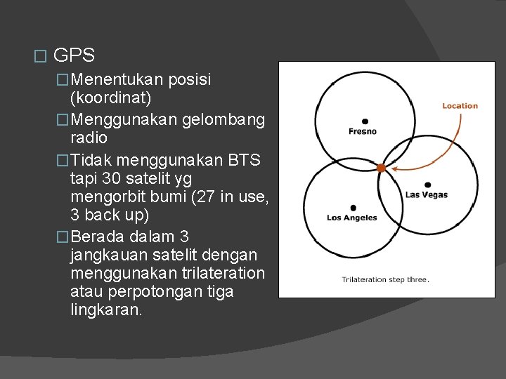 � GPS �Menentukan posisi (koordinat) �Menggunakan gelombang radio �Tidak menggunakan BTS tapi 30 satelit