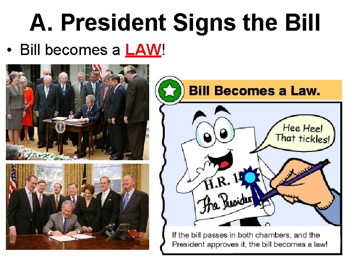 A. President Signs the Bill • Bill becomes a LAW! 