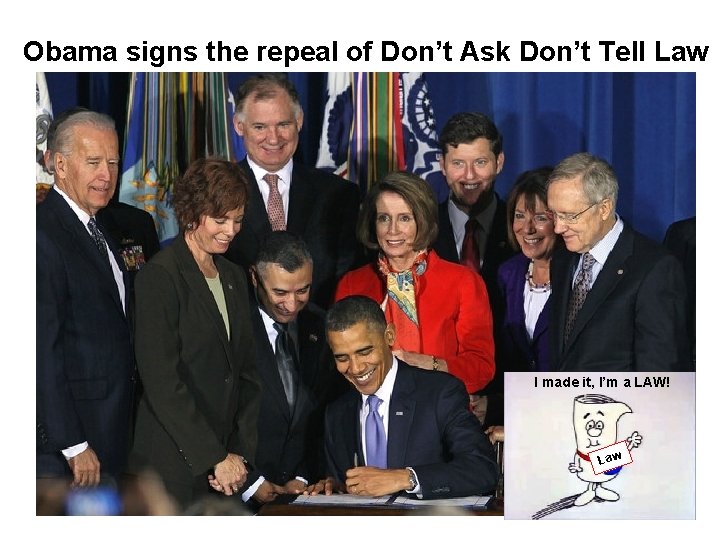 Obama signs the repeal of Don’t Ask Don’t Tell Law I made it, I’m