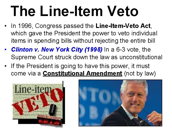 The Line-Item Veto • In 1996, Congress passed the Line-Item-Veto Act, which gave the