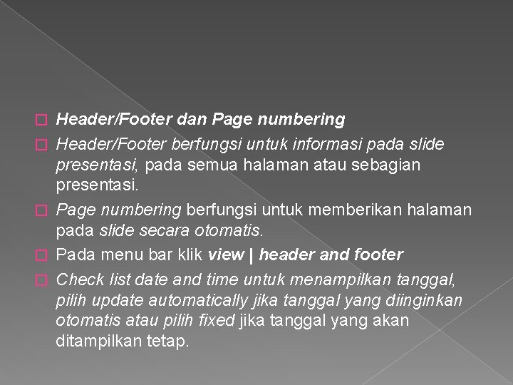 � � � Header/Footer dan Page numbering Header/Footer berfungsi untuk informasi pada slide presentasi,