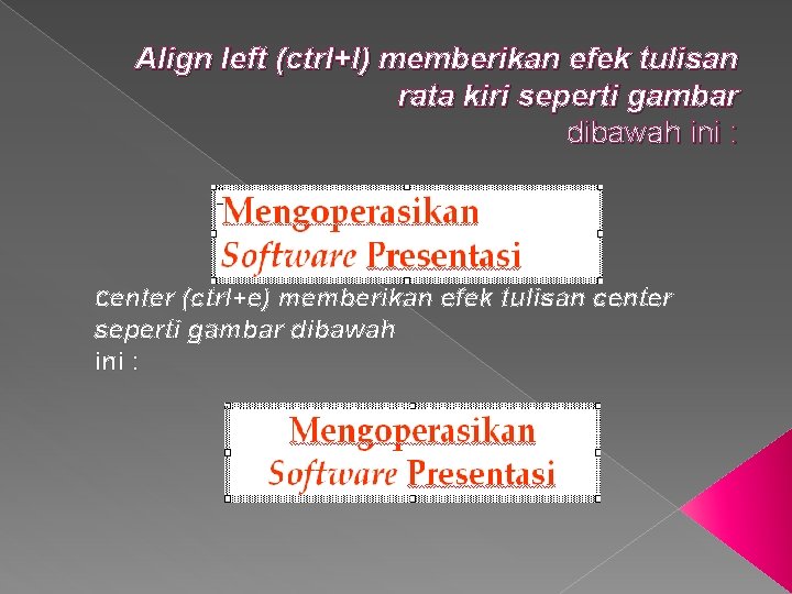 Align left (ctrl+l) memberikan efek tulisan rata kiri seperti gambar dibawah ini : Center