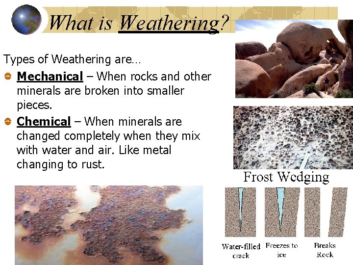 What is Weathering? Types of Weathering are… Mechanical – When rocks and other minerals