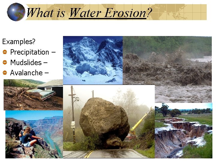 What is Water Erosion? Examples? Precipitation – Mudslides – Avalanche – 