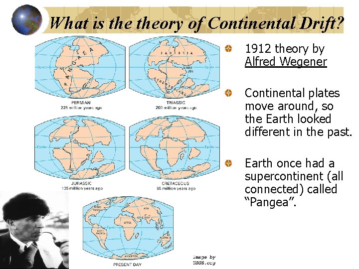 What is theory of Continental Drift? 1912 theory by Alfred Wegener Continental plates move
