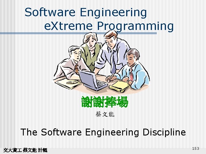 Software Engineering e. Xtreme Programming 謝謝捧場 蔡文能 The Software Engineering Discipline 交大資 蔡文能 計概