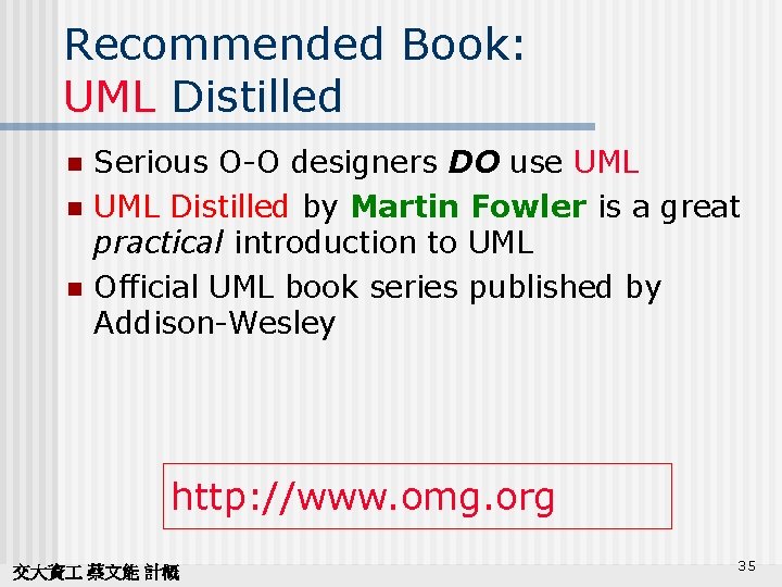 Recommended Book: UML Distilled n n n Serious O-O designers DO use UML Distilled