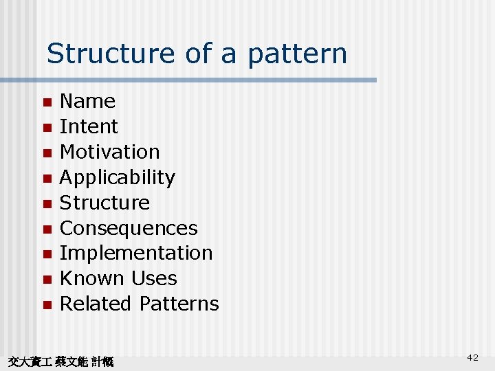 Structure of a pattern n n n n Name Intent Motivation Applicability Structure Consequences